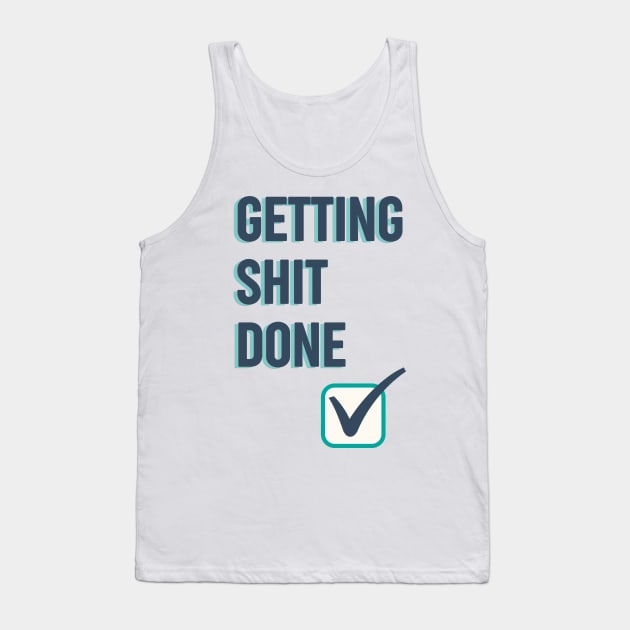 Getting shit done funny quote Tank Top by OYPT design